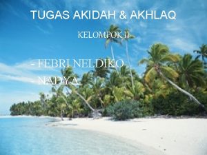 TUGAS AKIDAH AKHLAQ KELOMPOK II FEBRI NELDIKO NADYA