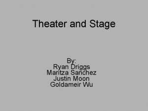 Theater and Stage By Ryan Driggs Maritza Sanchez