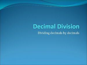 Decimal Division Dividing decimals by decimals Dividing by