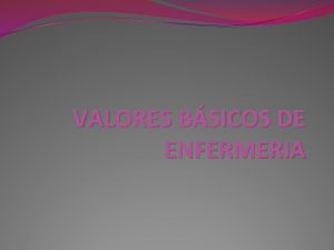VALORES BSICOS DE ENFERMERIA Generalidades de los bsicos