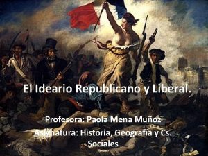 El Ideario Republicano y Liberal Profesora Paola Mena