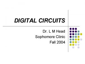 DIGITAL CIRCUITS Dr L M Head Sophomore Clinic