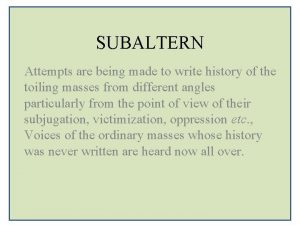 SUBALTERN Attempts are being made to write history