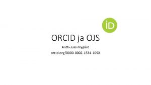 ORCID ja OJS AnttiJussi Nygrd orcid org0000 0002