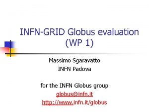 INFNGRID Globus evaluation WP 1 Massimo Sgaravatto INFN