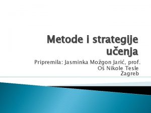 Metode i strategije uenja Pripremila Jasminka Mogon Jari