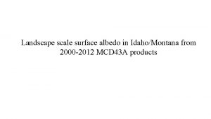 Landscape scale surface albedo in IdahoMontana from 2000