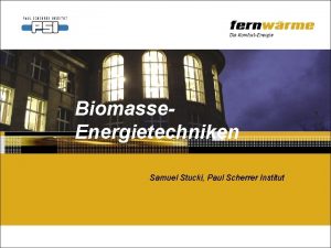 Biomasse Energietechniken Samuel Stucki Paul Scherrer Institut BiomasseEnergietechniken