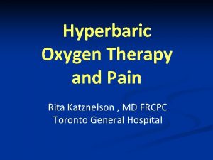 Hyperbaric Oxygen Therapy and Pain Rita Katznelson MD