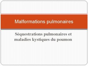 Malformations pulmonaires Squestrations pulmonaires et maladies kystiques du