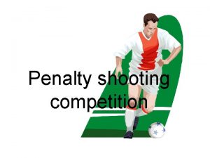 Penalty shooting competition Penalty shooting competition Each person