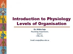 Introduction to Physiology Levels of Organisation Dr Maha