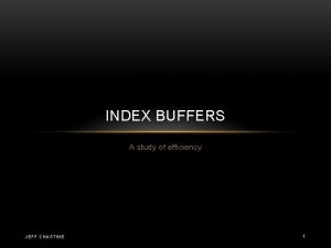 INDEX BUFFERS A study of efficiency JEFF CHASTINE