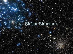 4 Stellar Structure To build a stellar model