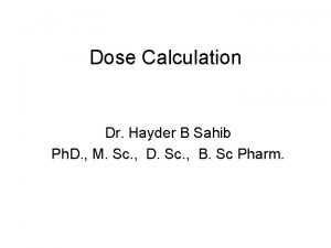 Dose Calculation Dr Hayder B Sahib Ph D