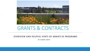 GRANTS CONTRACTS OVERVIEW AND HELPFUL HINTS OF GRANTS