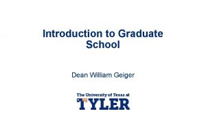 Introduction to Graduate School Dean William Geiger Purpose