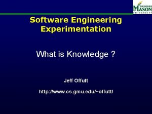 Software Engineering Experimentation What is Knowledge Jeff Offutt