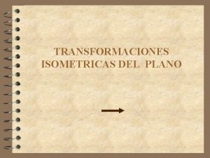 TRANSFORMACIONES ISOMETRICAS DEL PLANO Transformaciones Las transformaciones convierten