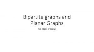 Bipartite graphs and Planar Graphs No edges crossing