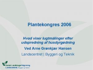 Plantekongres 2006 Hvad viser lugtmlinger efter udspredning af