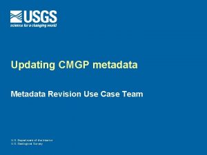 Updating CMGP metadata Metadata Revision Use Case Team