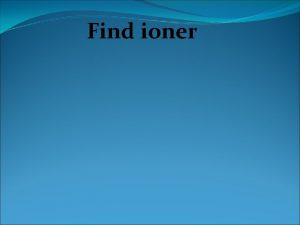 Find ioner Fortl om hvad ioner er samt