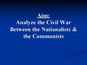 Aim Analyze the Civil War Between the Nationalists