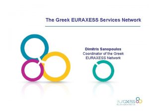 The Greek EURAXESS Services Network Dimitris Sanopoulos Coordinator