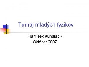 Turnaj mladch fyzikov Frantiek Kundracik Oktber 2007 Histria