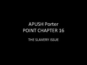 APUSH Porter POINT CHAPTER 16 THE SLAVERY ISSUE