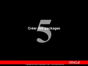 5 Crer des packages Copyright Oracle Corporation 2001