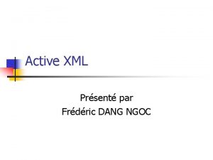 Active XML Prsent par Frdric DANG NGOC Plan