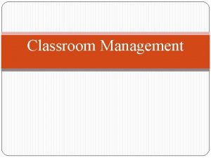 Classroom Management What is Classroom Management The actions