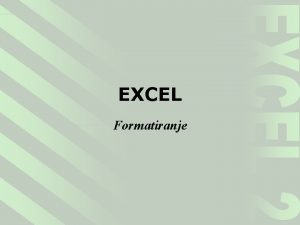 EXCEL Formatiranje EXCEL 2 FORMATIRANJE PORAVNANJE FONT I