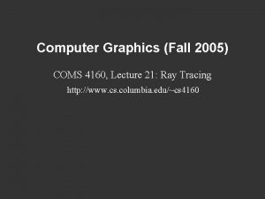 Computer Graphics Fall 2005 COMS 4160 Lecture 21