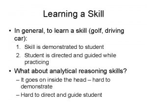 Learning a Skill In general to learn a