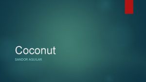 Coconut SANDOR AGUILAR What is Coconut Open source