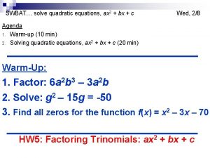 SWBAT solve quadratic equations ax 2 bx c