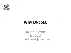 Why DNSSEC Tallinn Estonia Sep 2017 richard Lambicann