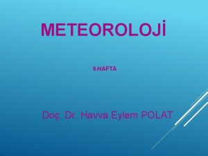 METEOROLOJ 9 HAFTA Do Dr Havva Eylem POLAT