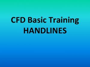 CFD Basic Training HANDLINES Objective To acquaint trainees