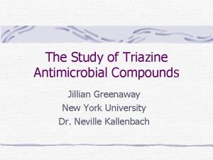 The Study of Triazine Antimicrobial Compounds Jillian Greenaway