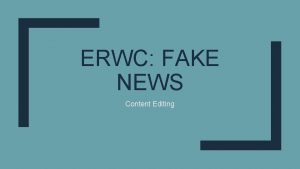 ERWC FAKE NEWS Content Editing Content Editing Today