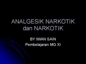 ANALGESIK NARKOTIK dan NARKOTIK BY IWAN SAIN Pembelajaran