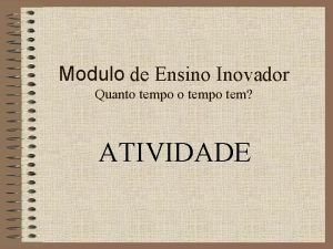 Modulo de Ensino Inovador Quanto tempo tem ATIVIDADE