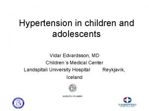 Hypertension in children and adolescents Vidar Edvardsson MD