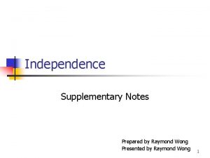 Independence Supplementary Notes Prepared by Raymond Wong Presented
