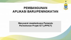 PEMBANGUNAN APLIKASI BARUPENINGKATAN Mesyuarat Jawatankuasa Pemandu Permohonan Projek