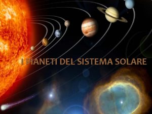 I PIANETI DEL SISTEMA SOLARE Che cos il